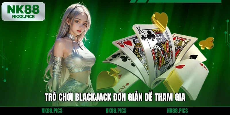 Trò chơi Blackjack đơn giản dễ tham gia